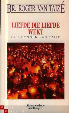 Fr. Roger; Liefde die liefde wekt; De bronnen van Taizé