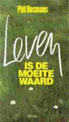 Leven is de moeite waard, door phil bosmans