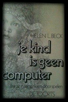Je kind is geen computer, Helen L.Beck,