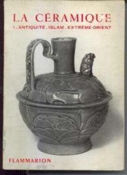 La céramique, 1: Antiquite-Islam-Extreme-Orient - 1