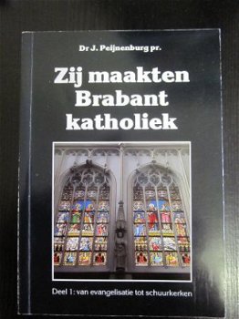 Zij maakten Brabant Katholiek. Dr.J Peijnenburg pr. - 1