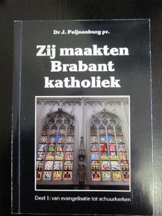 Zij maakten Brabant Katholiek. Dr.J Peijnenburg pr.