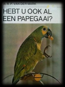 Hebt u ook al een papegaai? R.R.P.Van Der Mark,