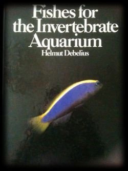 Fishes for the invertebrate aquarium, Helmut Debelius, - 1