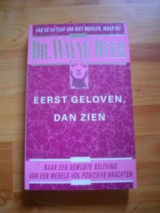 Eerst geloven dan zien door Wayne Dyer