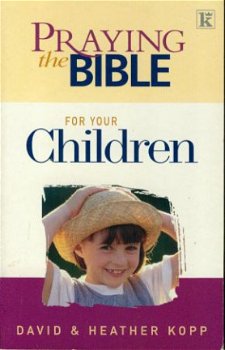 Kopp, David and Heather; Praying the Bible for your children - 1