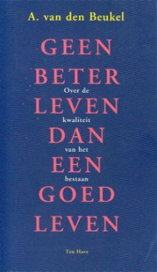 Beukel, A. van den ; Geen beter leven dan een goed leven