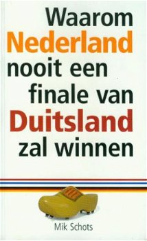 Schots, Mik; Waarom Nederland nooit een finale van Duitsland - 1