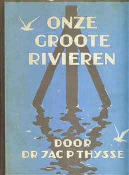 Thysse, Jac. P ; Onze groote rivieren - 1