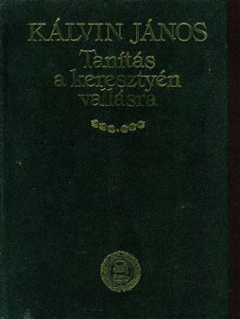 Kálvin János; Tanitas a keresztyén vallásra - 1