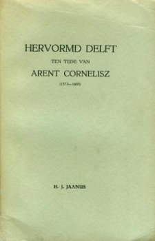 Jaanus, HJ ; Hervormd Delft ten tijde van Arent Cornelisz - 1