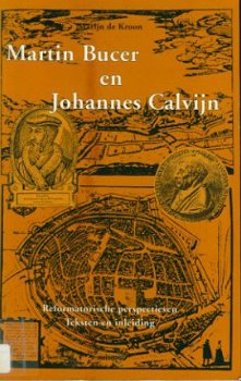 Martijn de Kroon; Martin Bucer en Johannes Calvijn - 1