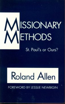Roland Allen; Missionary Methods, St. Pauls or Ours?