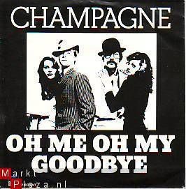 VINYLSINGLE * CHAMPAGNE * OH ME OH MY, GOODBYE * HOLLAND 7