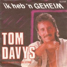 VINYLSINGLE  * TOM DAVYS *  IK HEB 'N GEHEIM  * HOLLAND 7'