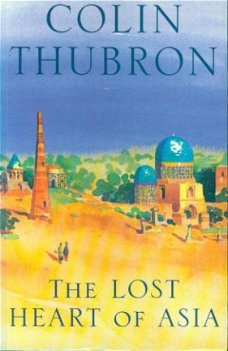 Colin Thubron; The lost heart of Asia