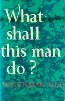 Watchman Nee; What shall this man do? - 1