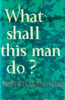 Watchman Nee; What shall this man do?
