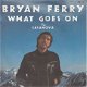 VINYLSINGLE * BRYAN FERRY ( ROXY MUSIC ) * WHAT GOES ON * - 1 - Thumbnail