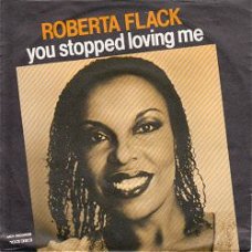 VINYLSINGLE * ROBERTA FLACK * YOU STOPPED LOVING ME *HOLLAND