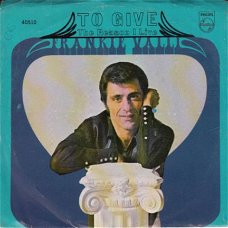 VINYLSINGLE * FRANKIE VALLI * TO GIVE * US  7"