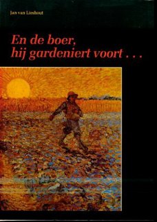 Jan van Lieshout; En de boer, hij gardeniert voort ...