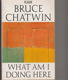 Chatwin, Bruce; What am I doing here - 1 - Thumbnail