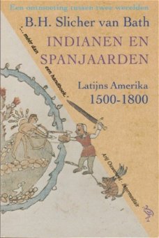 BH Slicher van Bath; Indianen en Spanjaarden. Latijns Amerika 1500 - 1800