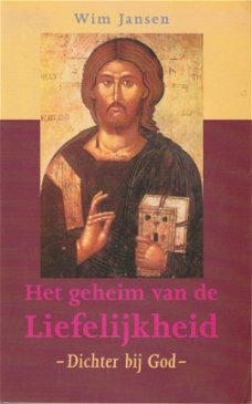 Wim Jansen ; Het geheim van de Liefelijkheid - Dichter bij God