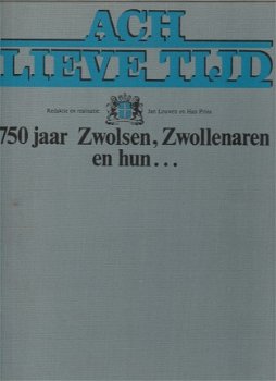 Ach Lieve Tijd; 750 jaar Zwolsen, Zwollenaren en hun ...(Zwolle) - 1