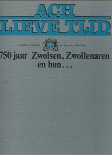 Ach Lieve Tijd; 750 jaar Zwolsen, Zwollenaren en hun ...(Zwolle)