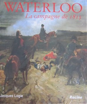 Waterloo Le campagne de 1815, Jacques Logie, - 1