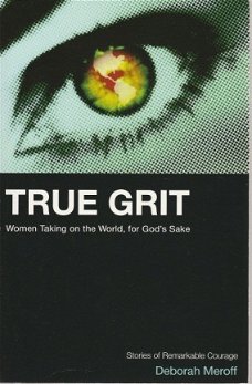 Deborah Meroff; True Grit. Women Taking on the World, for God's Sake