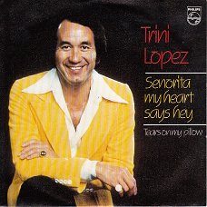 VINYLSINGLE  * TRINI LOPEZ * SENORITA MY HEART SAYS HEY * HOLLAND 7"