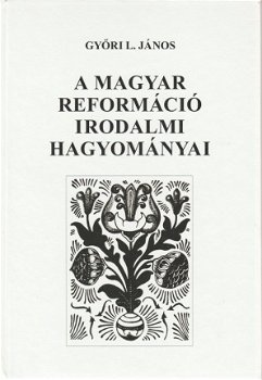 Gyröri János; A Magyar Reformáció Irodalmi Hagyományai - 1