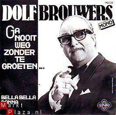 VINYLSINGLE * DOLF BROUWERS  * GA NOOIT WEG ZONDER TE GROETEN * HOLLAND 7"