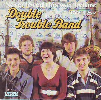 VINYLSINGLE * DOUBLE TROUBLE BAND (CAROLA BZN )NEVER LOVED THIS WAY BEFORE * HOLLAND 7