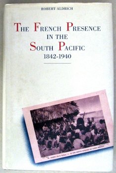 French Presence in the South Pacific 1842-1940 HC Aldrich - 1