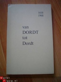 Van Dordt tot Dordt 1618-1968 door diverse auteurs - 1