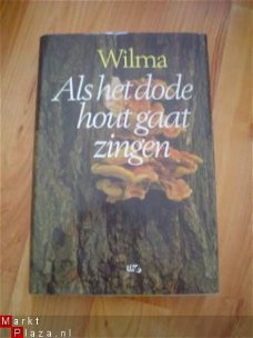 Als het dode hout gaat zingen door Wilma