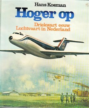 Hoger op, driekwart eeuw luchtvaart in Nederland door Hans Kosman - 1