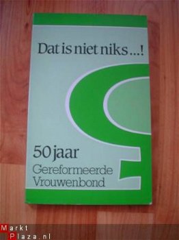 dat is niet niks, 50 jaar gereformeerde vrouwenbond - 1