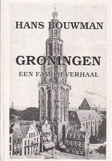 Groningen, een familieverhaal dl 3 door Hans Bouwman
