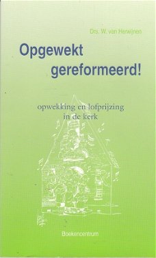 Opgewekt gereformeerd! door drs W. van Herwijnen