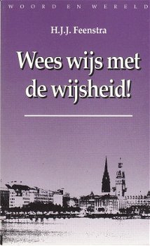 Wees wijs met de wijsheid! door H.J.J. Feenstra - 1