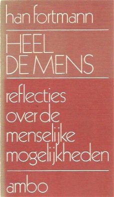 Han Fortmann; Heel de mens. Reflecties over de menselijke mogelijkheden