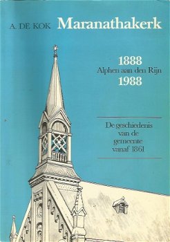 A. de Kok; Maranathakerk - 1888 - 1988 - Alphen aan den Rijn - 1