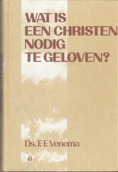 Wat is een christen nodig te geloven? door ds F.F. Venema - 1