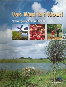 Jan van Gelderen; Van Wad tot Woud. Natuurgebieden in Fryslan