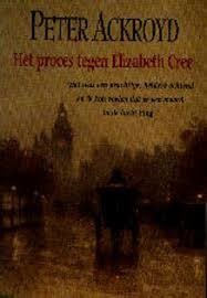 Peter Ackroyd - Het Proces Tegen Elizabeth Cree